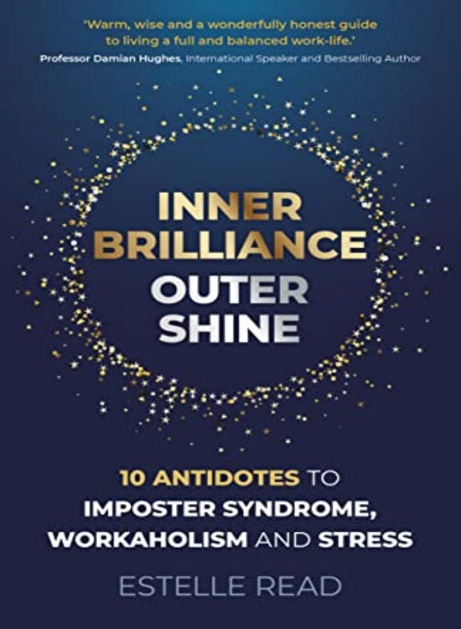 Inner Brilliance, Outer Shine - 10 Antidotes to Imposter Syndrome, Workaholism and Stress 