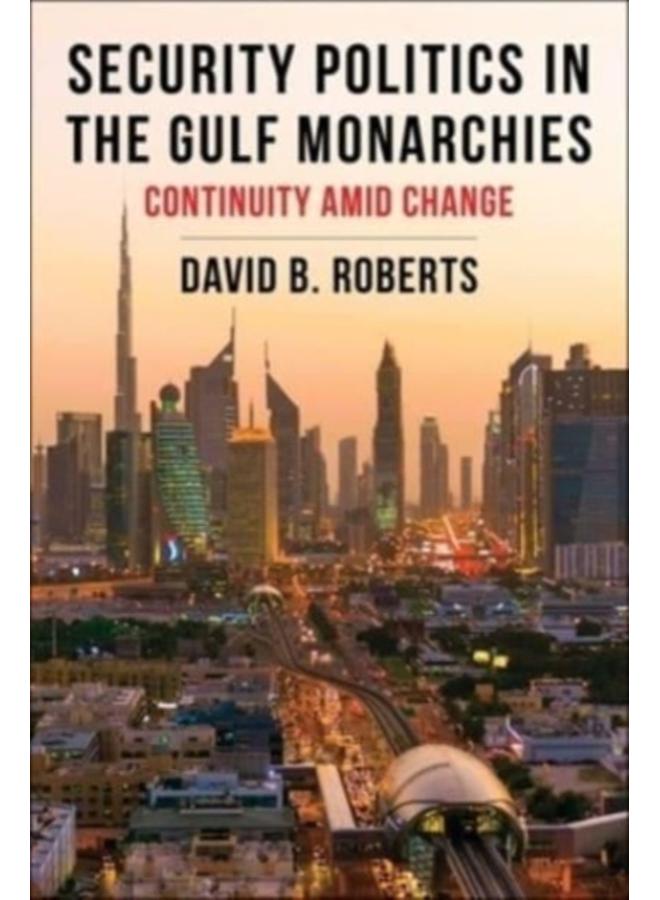Security Politics in the Gulf Monarchies : Continuity Amid Change