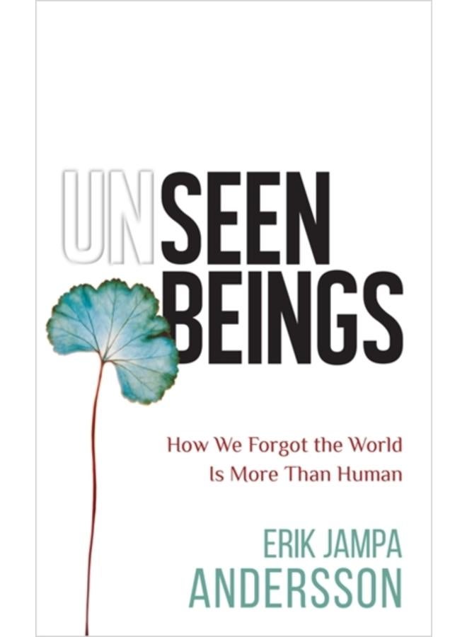 Unseen Beings : How We Forgot the World Is More Than Human