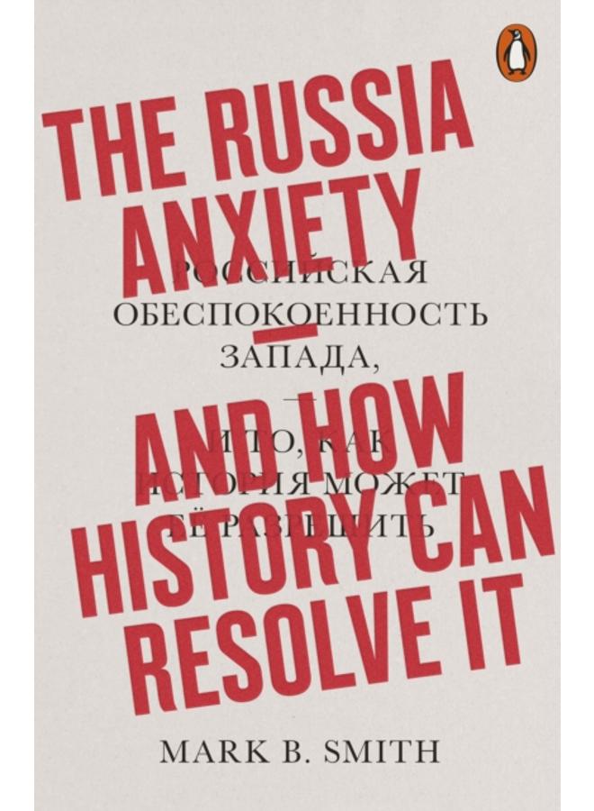 The Russia Anxiety : And How History Can Resolve It