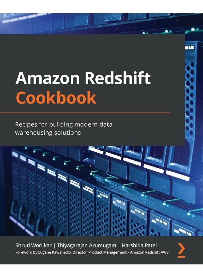 Amazon Redshift Cookbook: Recipes for building modern data warehousing solutions
