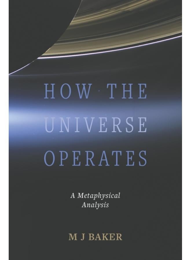How the Universe Operates : A Metaphysical Analysis
