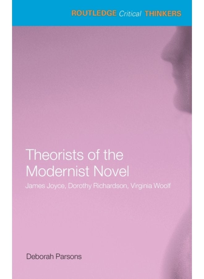 Theorists of the Modernist Novel James Joyce Dorothy Richardson and Virginia Woolf - Paperback