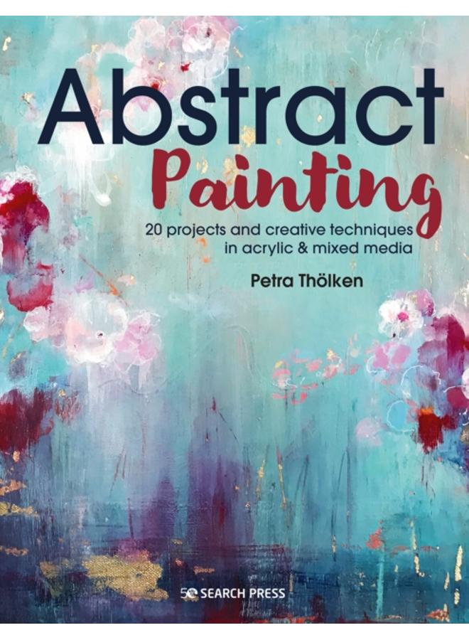 Abstract Painting : 20 Projects & Creative Techniques in Acrylic & Mixed Media 