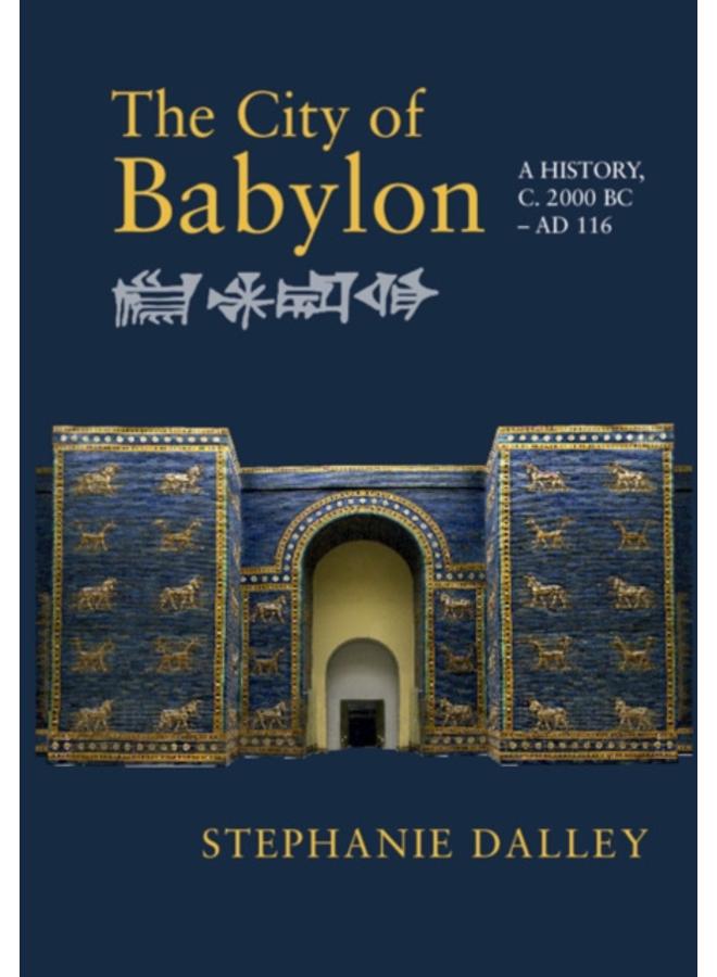 The City of Babylon : A History, c. 2000 BC ??? AD 116 