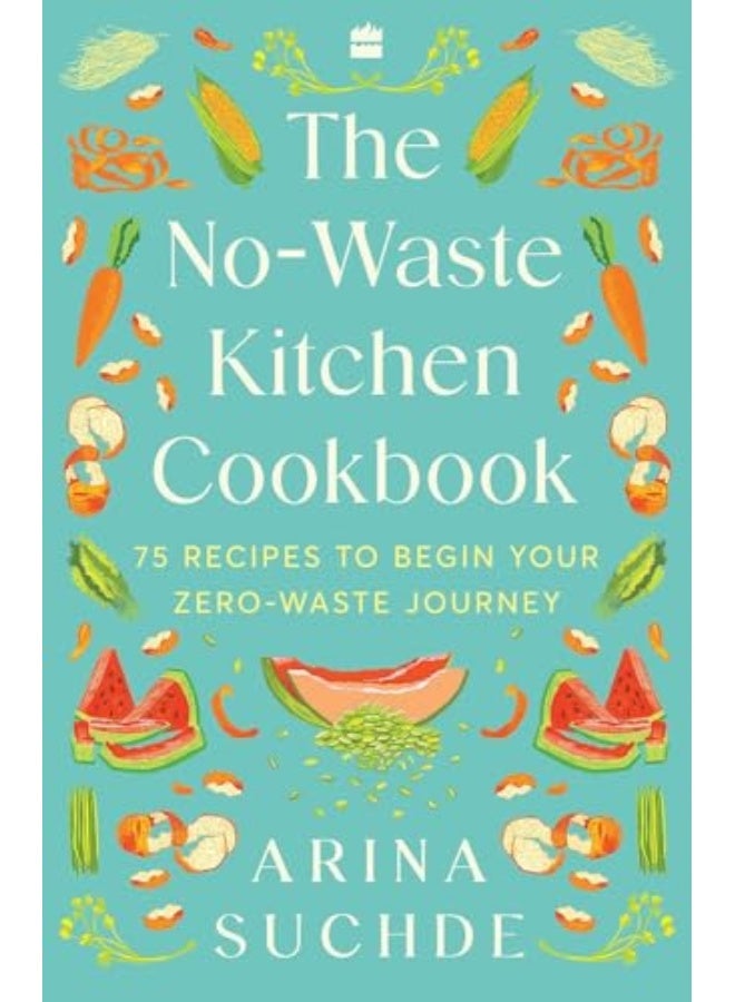 The Nowaste Kitchen Cookbook 75 Recipes To Begin Your Zerowaste Journey