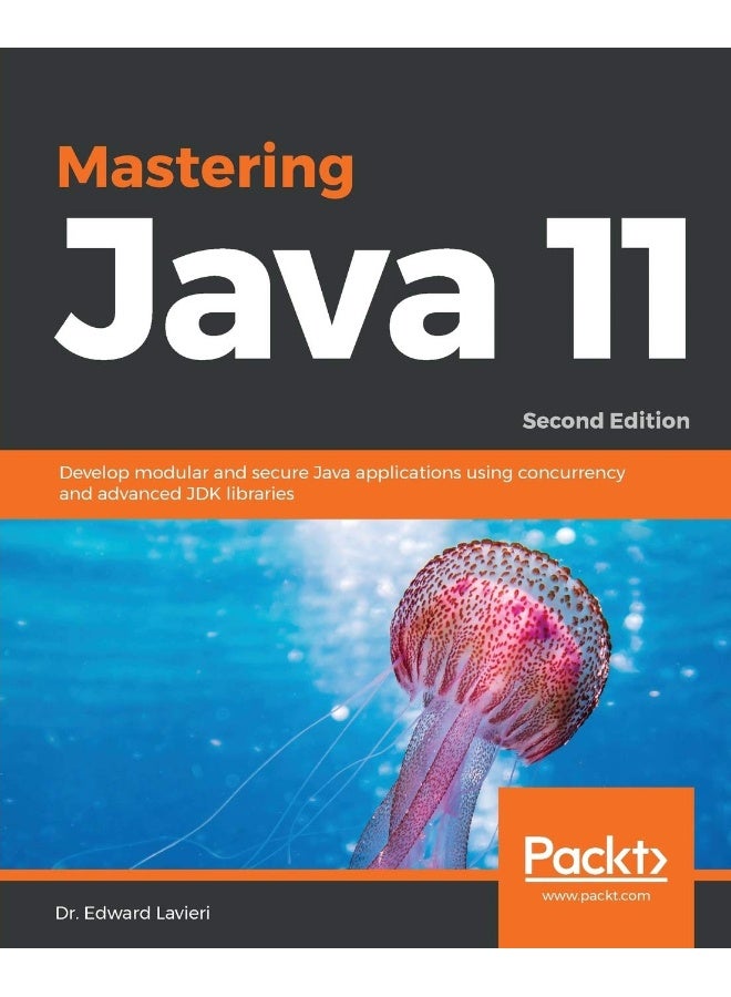Mastering Java 11 - Second Edition: Develop modular and secure Java applications using concurrency and advanced JDK libraries