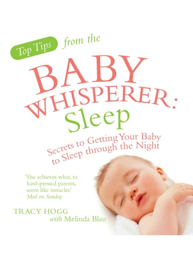 Top Tips from the Baby Whisperer: Sleep : Secrets to Getting Your Baby to Sleep through the Night 