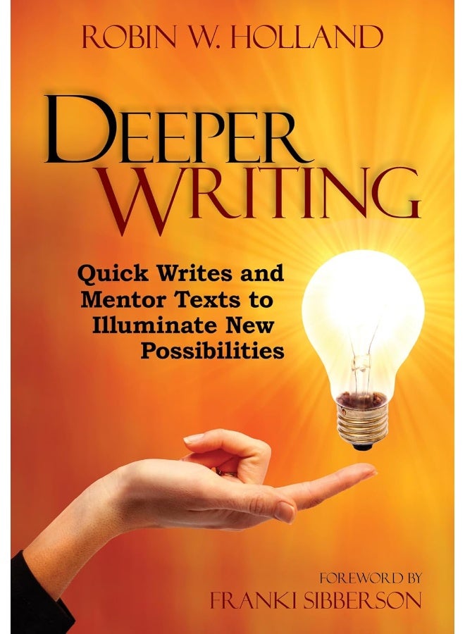 Deeper Writing: Quick Writes and Mentor Texts to Illuminate New Possibilities