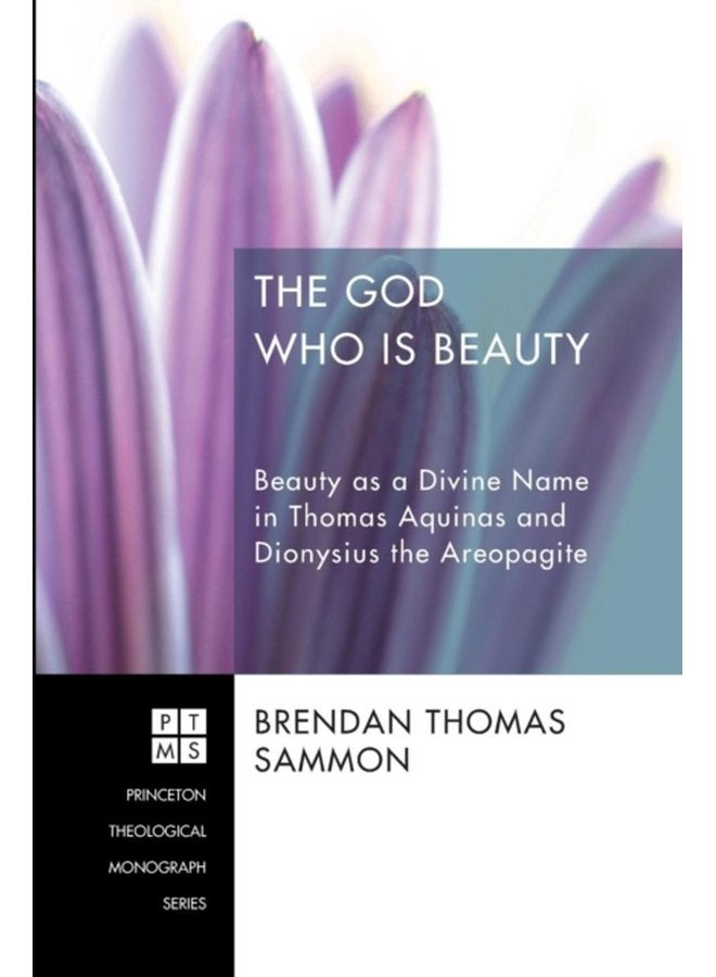 The God Who Is Beauty Beauty as a Divine Name in Thomas Aquinas and Dionysius the Areopagite - Paperback