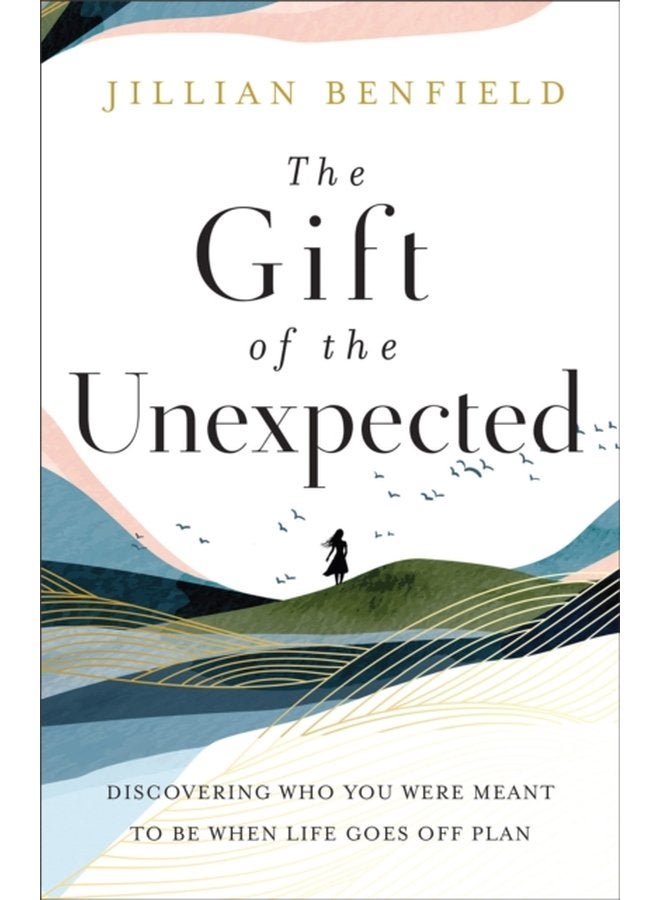 The Gift of the Unexpected Discovering Who You Were Meant to Be When Life Goes Off Plan - Paperback