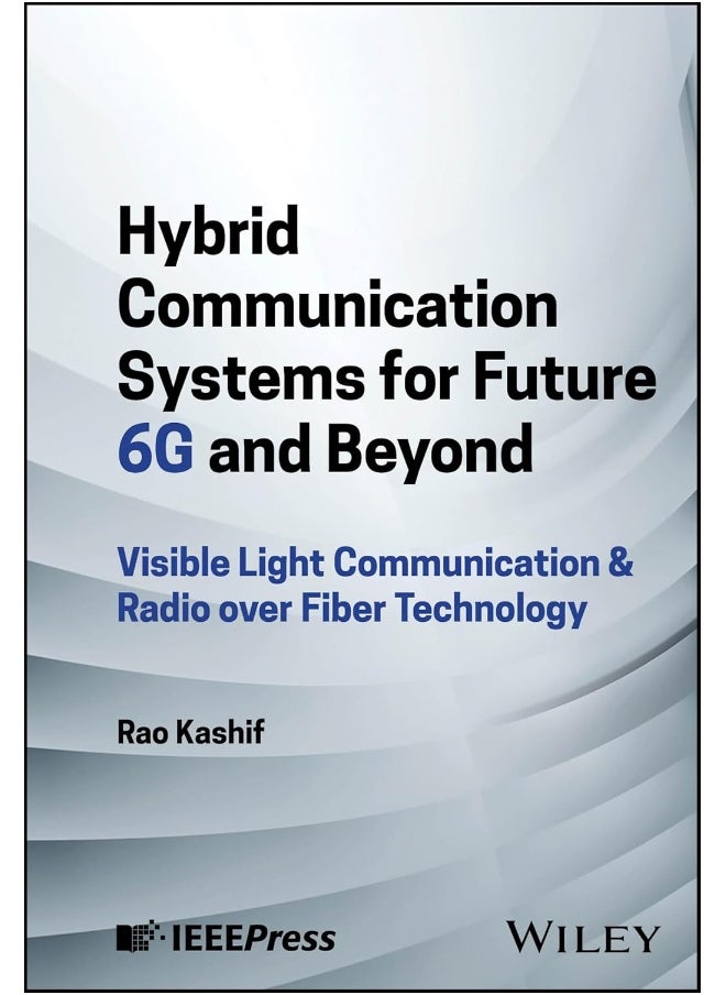 Hybrid Communication Systems for Future 6G and Beyond: Visible Light Communication & Radio over Fiber Technology 