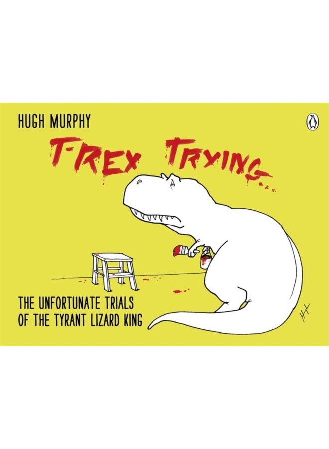 T Rex Trying The Unfortunate Trials of the Tyrant Lizard King - Hardback