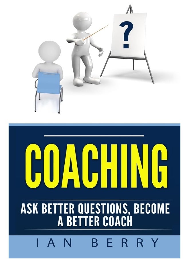 Coaching: Ask Better Questions, Become a Better Coach 