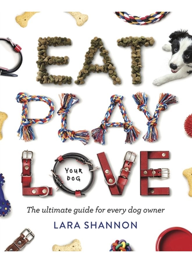 Eat Play Love Your Dog The Ultimate Guide for Every Dog Owner - Paperback