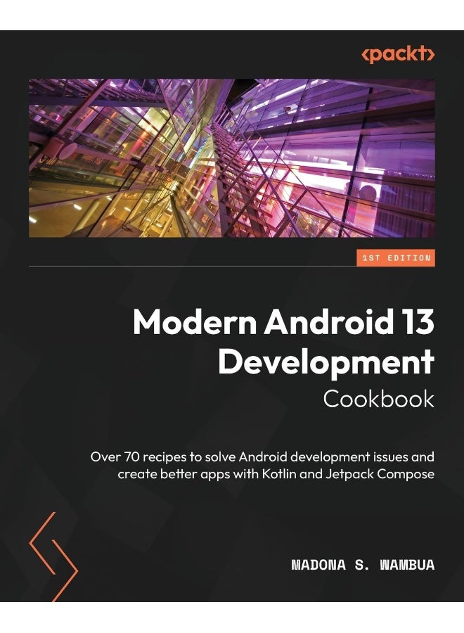 Modern Android 13 Development Cookbook: Over 70 recipes to solve Android development issue