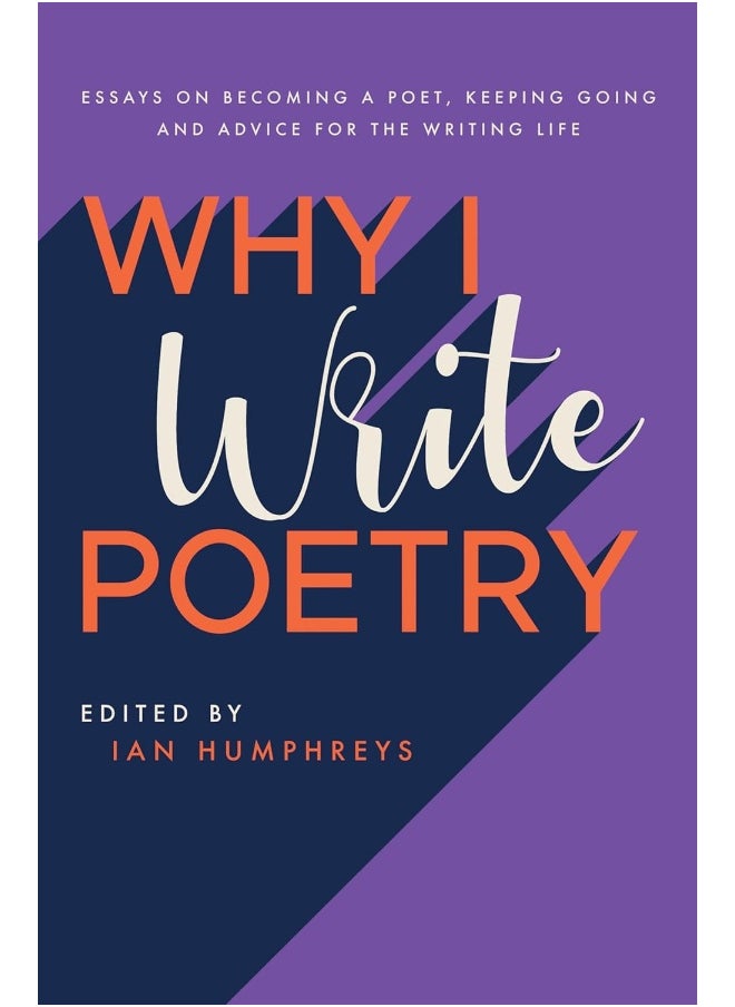 Why I Write Poetry: Essays on Becoming a Poet, Keeping Going and Advice for the Writing Life 