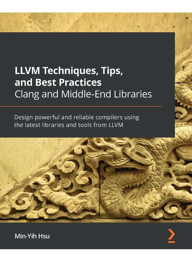 LLVM Techniques, Tips, and Best Practices Clang and Middle-End Libraries: Design powerful and reliable compilers using the latest libraries and tools from LLVM 