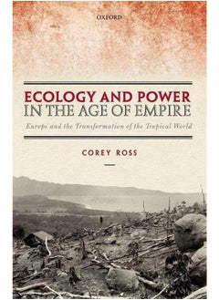 Ecology and Power in the Age of Empire: Europe and the Transformation of the Tropical World 