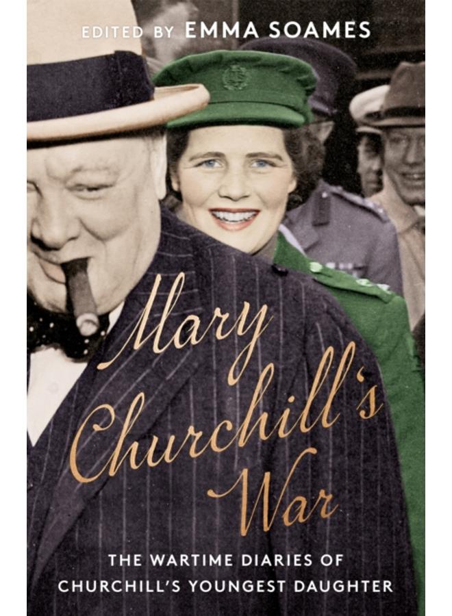 Mary Churchill's War : The Wartime Diaries of Churchill's Youngest Daughter 