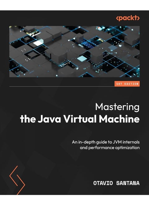 Mastering the Java Virtual Machine: An in-depth guide to JVM internals and performance optimization