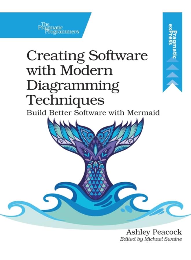 Creating Software with Modern Diagramming Techniques : Build Better Software with Mermaid 