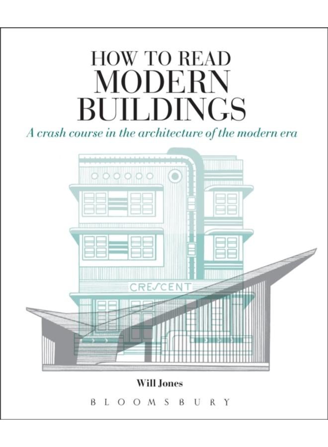 How to Read Modern Buildings : A Crash Course in the Architecture of the Modern Era 