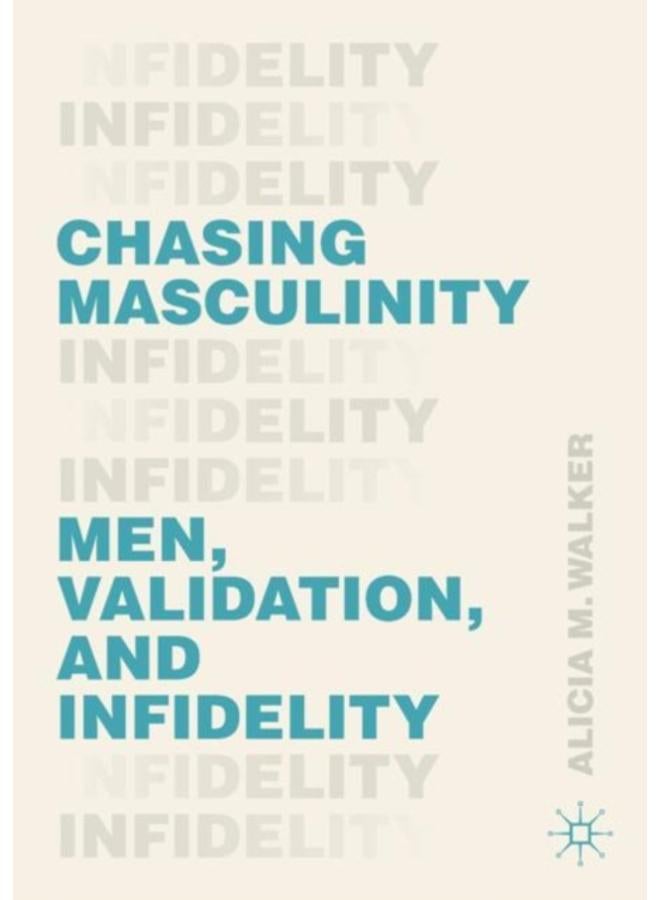 Chasing Masculinity : Men, Validation, and Infidelity 