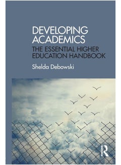 Developing Academics: The essential higher education handbook 