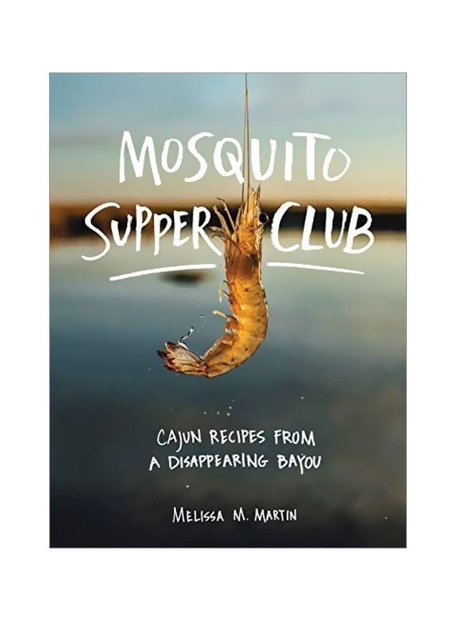 Mosquito Supper Club: Cajun Recipes From A Disappearing Bayou