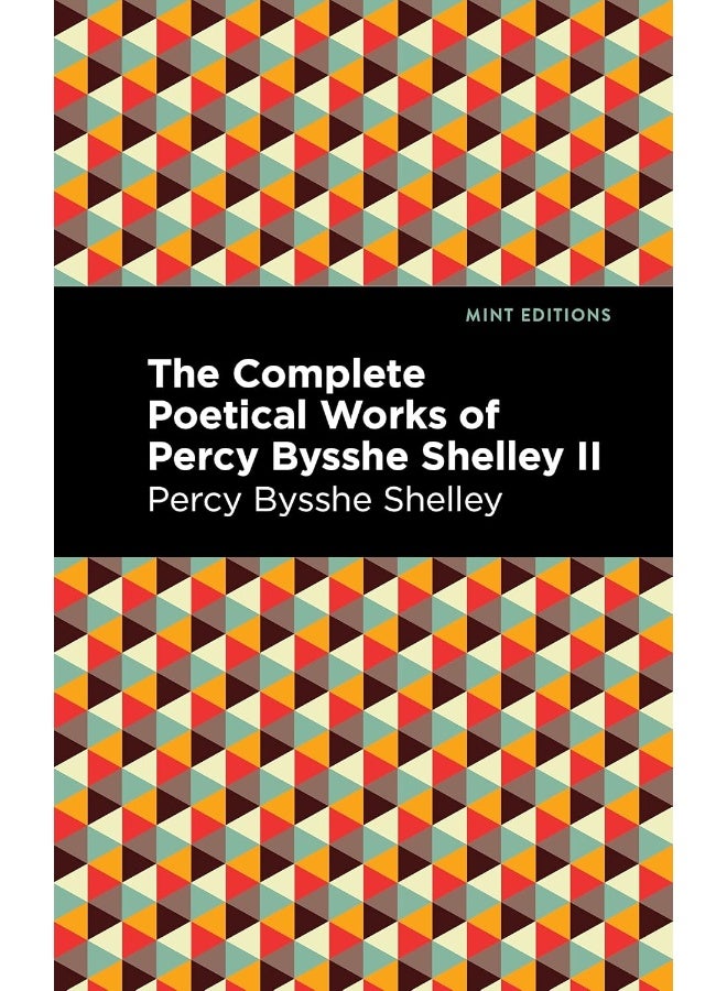 The Complete Poetical Works of Percy Bysshe Shelley Volume II