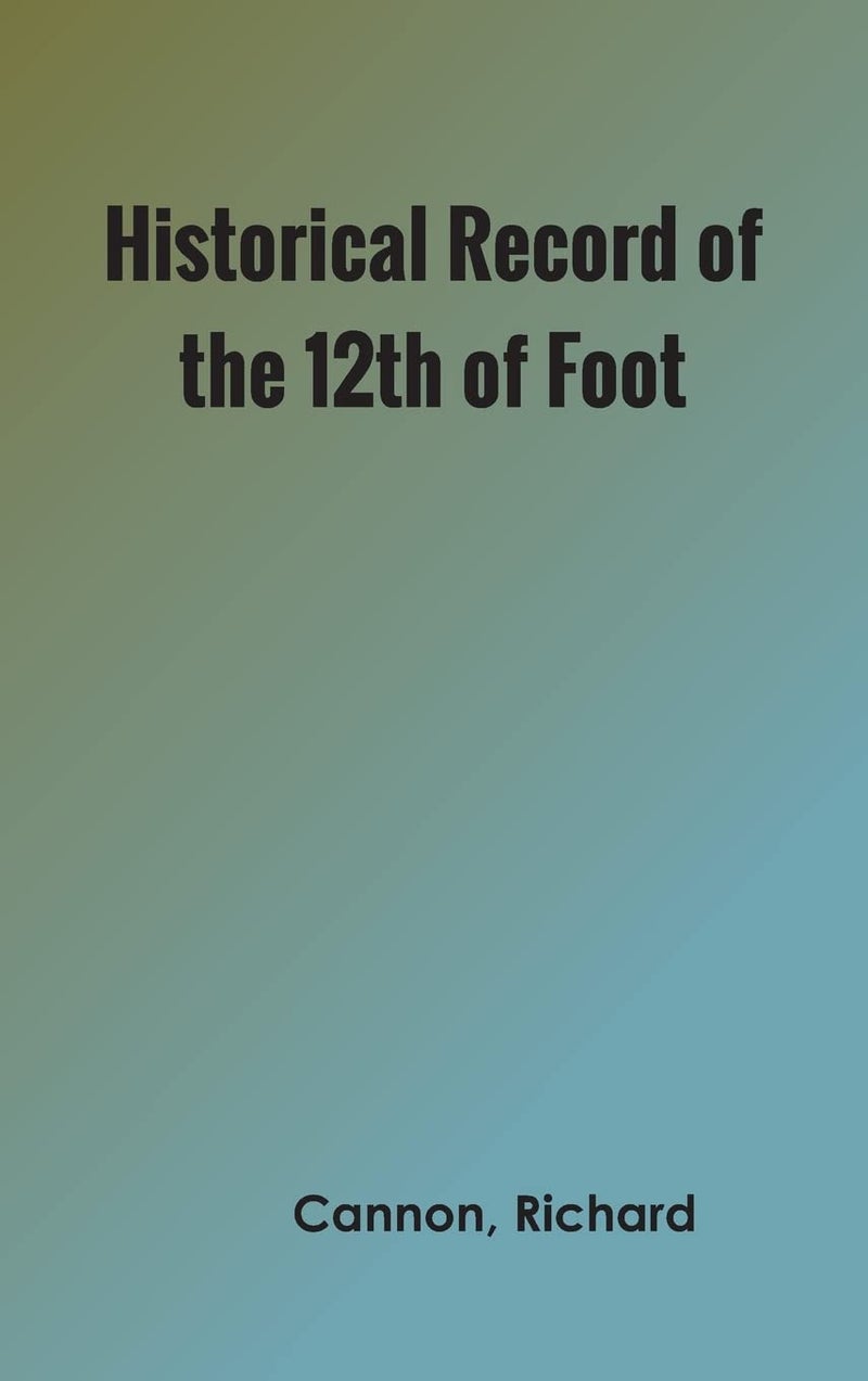 Historical Record of the Twelfth, or the East Suffolk, Regiment of Foot 