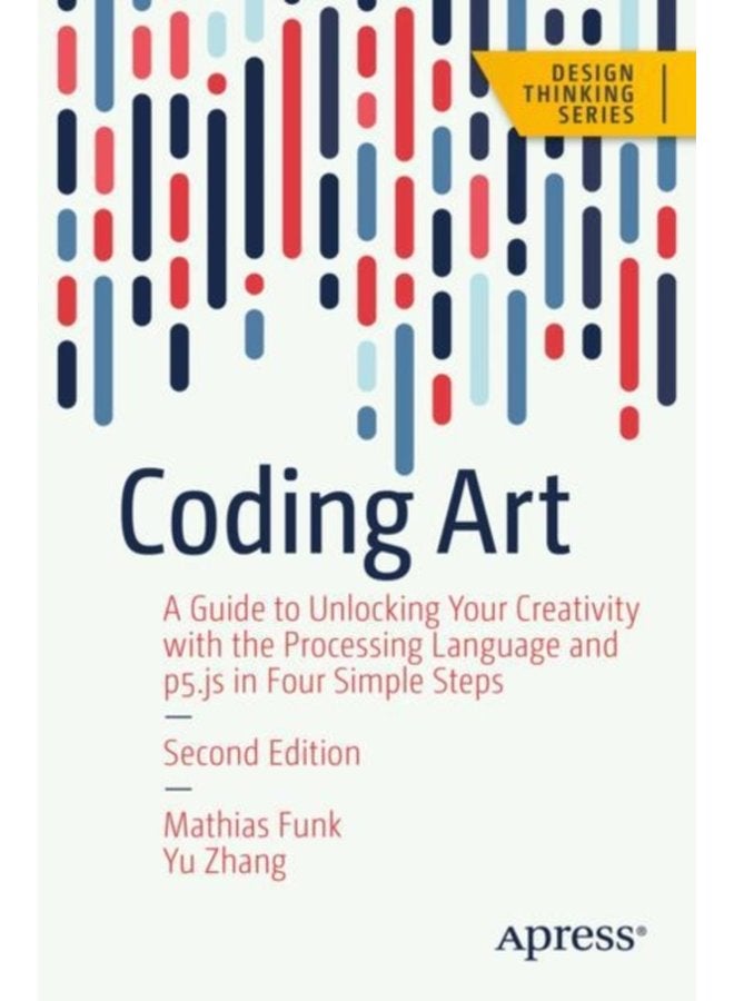 Coding Art A Guide to Unlocking Your Creativity with the Processing Language and p5 js in Four Simple Steps - Paperback