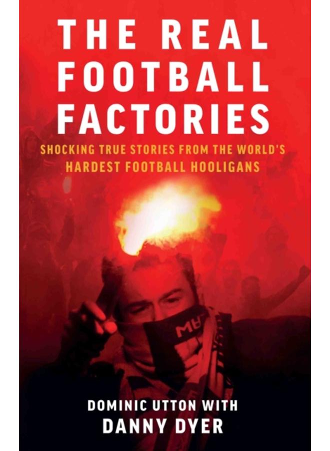 Real Football Factories : Shocking True Stories from the World's Hardest Football Fans 