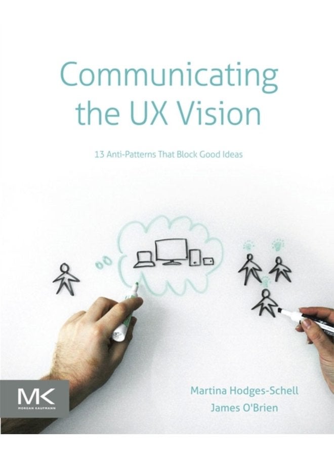 Communicating the UX Vision 13 Anti Patterns That Block Good Ideas - Paperback
