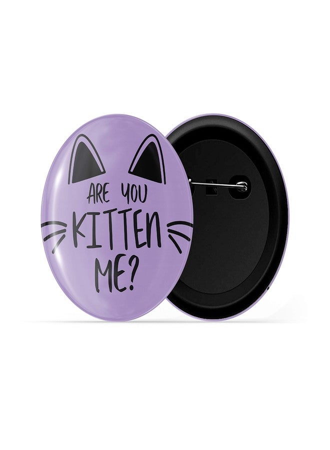 dhcrafts Purple Color Pin Badges Quotes are You Kitten Me Glossy Finish Design Pack of 1 - Image 2