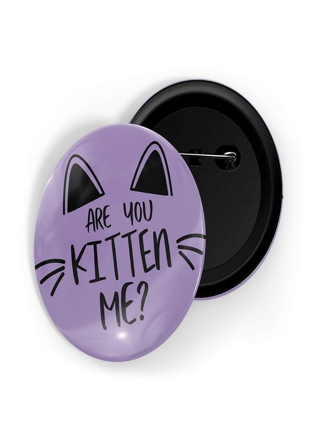 dhcrafts Purple Color Pin Badges Quotes are You Kitten Me Glossy Finish Design Pack of 1 - Image 1