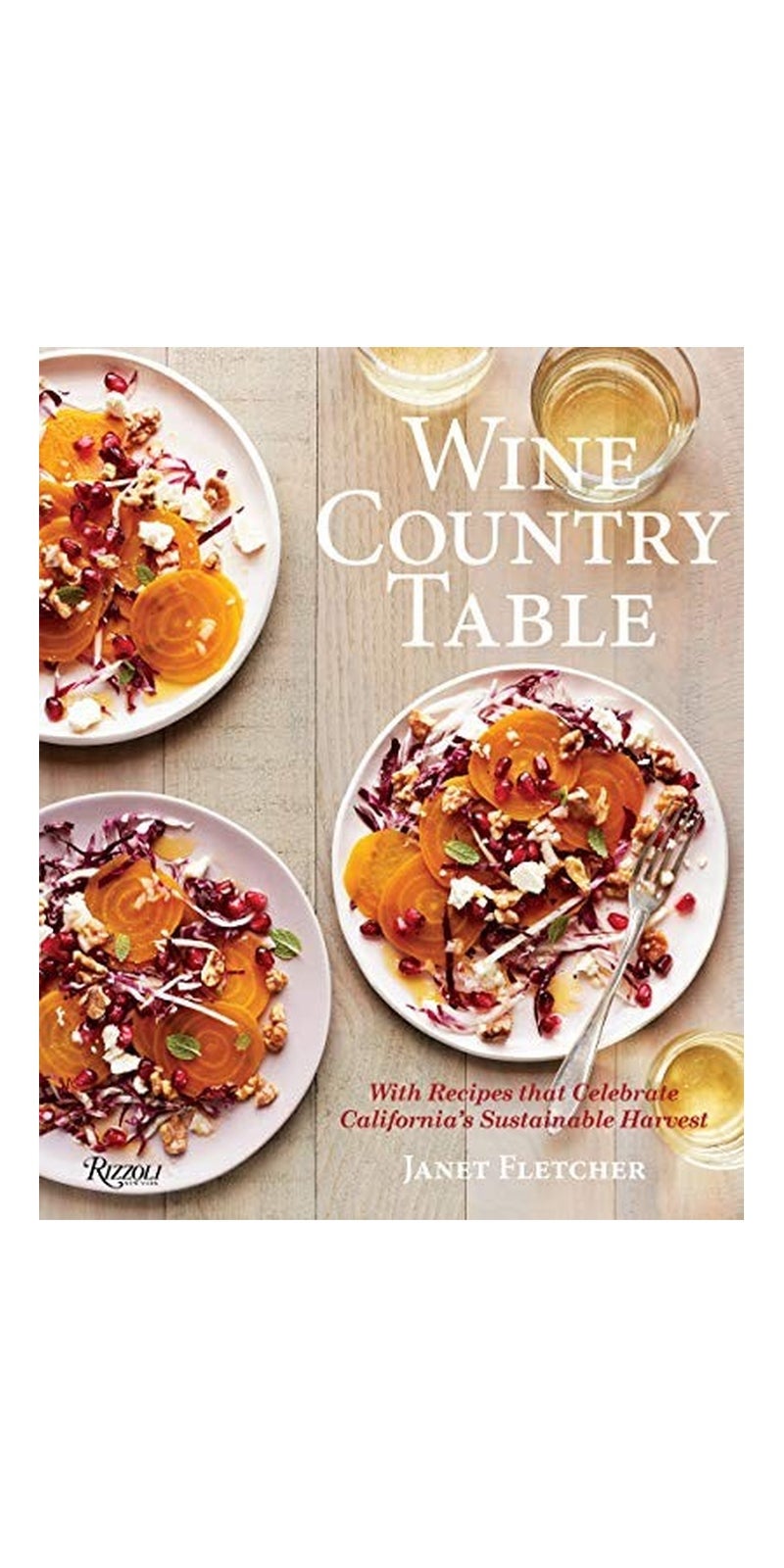 Wine Country Table: With Recipes that Celebrate California's Sustainable Harvest | Authored by Janet Fletcher | Hardcover | Published by Rizzoli