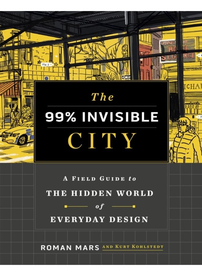 The 99 Invisible City A Field Guide to the Hidden World of Everyday Design - Hardback