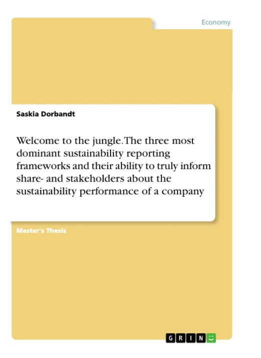 Welcome to the jungle. The three most dominant sustainability reporting frameworks and their ability to truly inform share- and stakeholders about the sustainability performance of a company