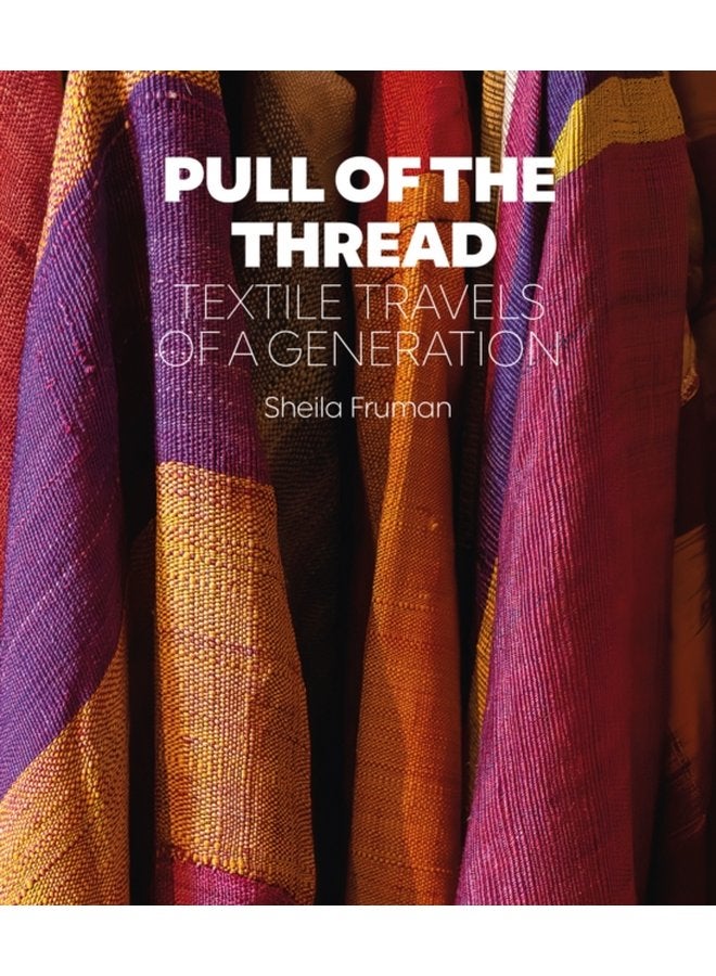 Pull of the Thread Textile Travels of a Generation - Hardback