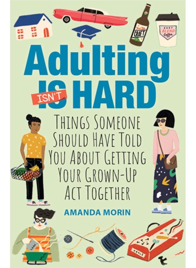 Adulting Made Easy : Things Someone Should Have Told You About Getting Your Grown-Up Act Together 
