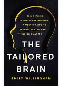 The Tailored Brain From Ketamine To Keto To Companionship A Users Guide To Feeling Better And T