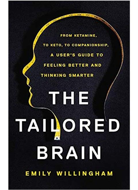 The Tailored Brain From Ketamine To Keto To Companionship A Users Guide To Feeling Better And T