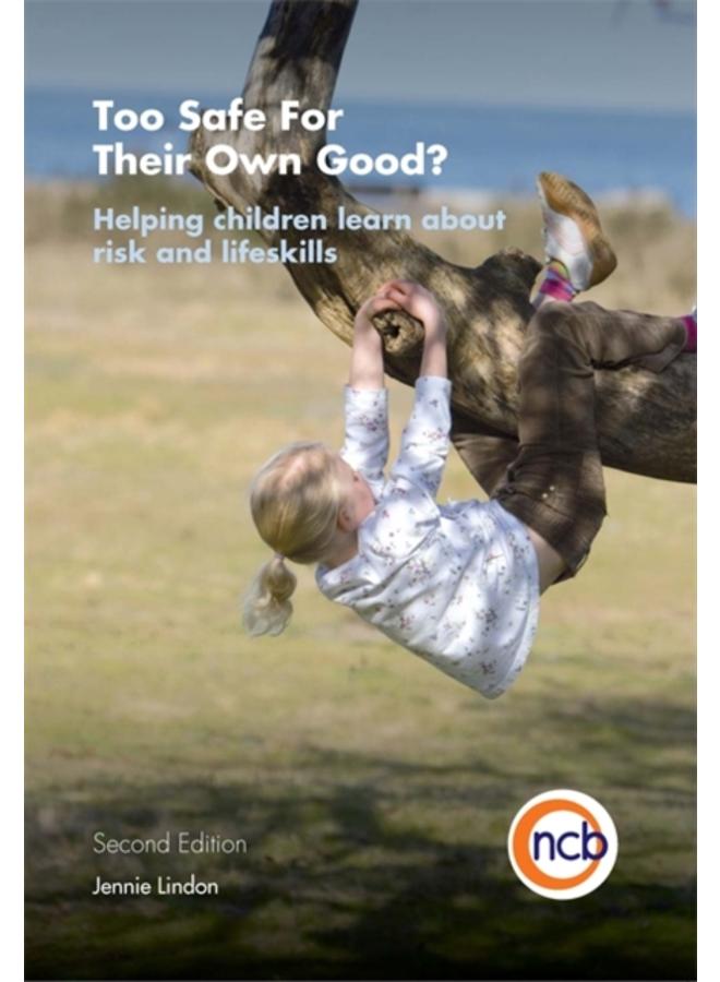 Too Safe For Their Own Good?, Second Edition : Helping Children Learn About Risk and Life Skills 
