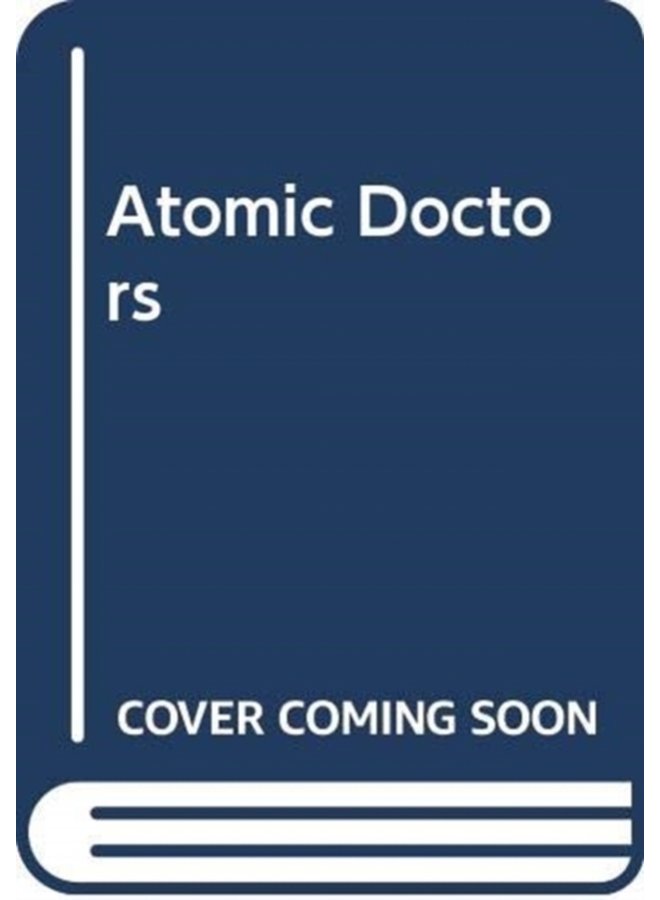 Atomic Doctors Conscience and Complicity at the Dawn of the Nuclear Age - Hardback