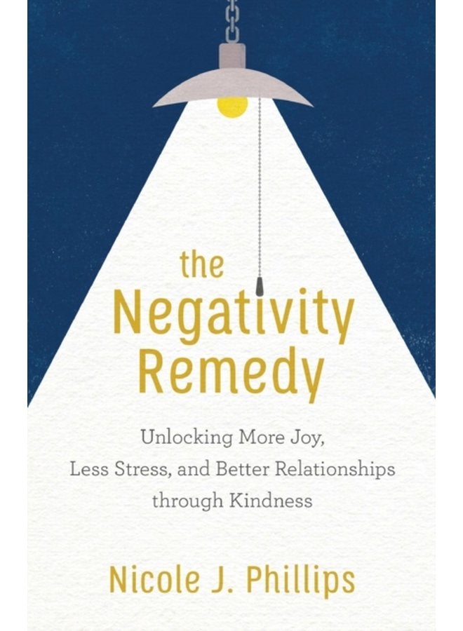 The Negativity Remedy Unlocking More Joy Less Stress and Better Relationships through Kindness - Paperback
