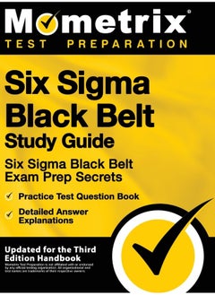 Six SIGMA Black Belt Study Guide - Six SIGMA Black Belt Exam Prep Secrets, Practice Test Question Book, Detailed Answer Explanations: [updated for the