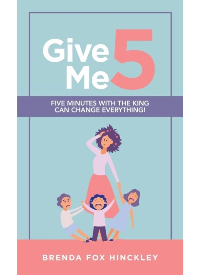 Give Me 5 Five Minutes with the King Can Change Everything - Hardback