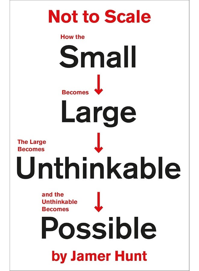 Not to Scale: How the Small Becomes Large, the Large Becomes Unthinkable, and the Unthinkable Becomes Possible